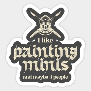 I Like Painting Minis And Maybe 3 People Sticker